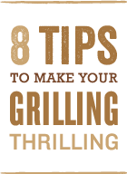 8 tips to make your grilling thrilling