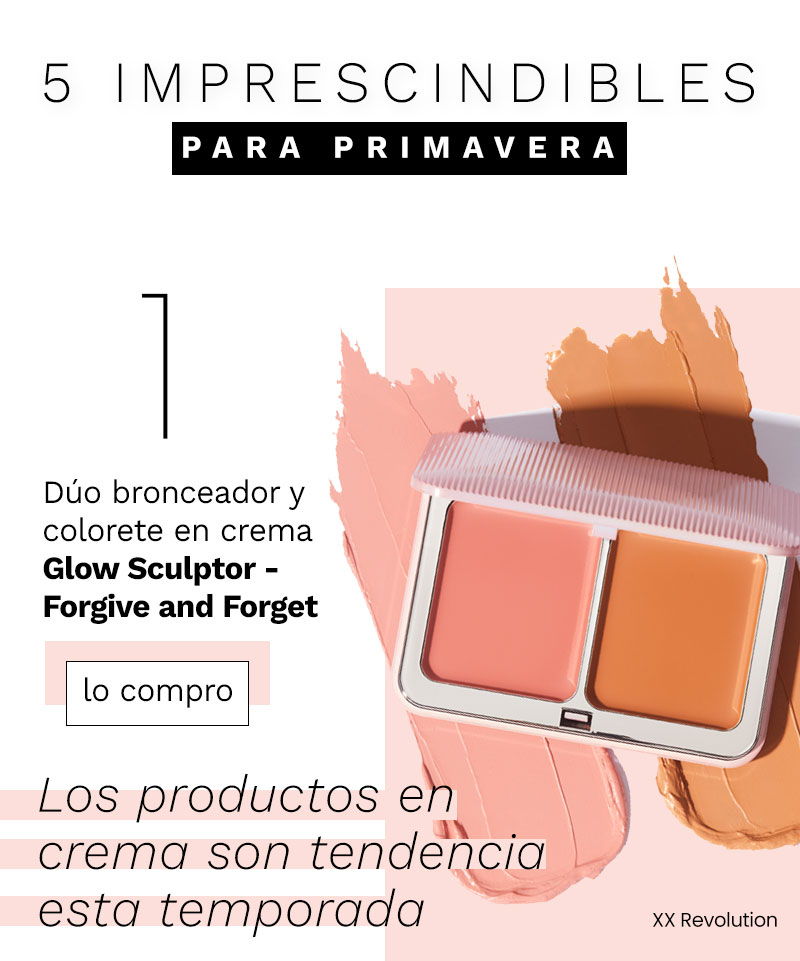 5 IMPRESCINDIBLES DUo bronceadory colorete en crema o Glow Sculptor - Y Forgive and Forget lo compro Los productos e% crema son tenden ofe esta temporada Xt Revolution 