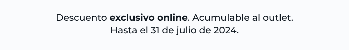 Descuento exclusivo online. Acumulable al outlet. Hasta el 31 de julio del 2024.