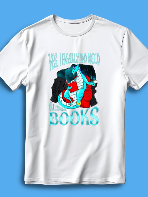 HLT Yes I Really Do Need All These Books Reading Dragon Reading T Shirt T-Shirt Hoodie Sweatshirt