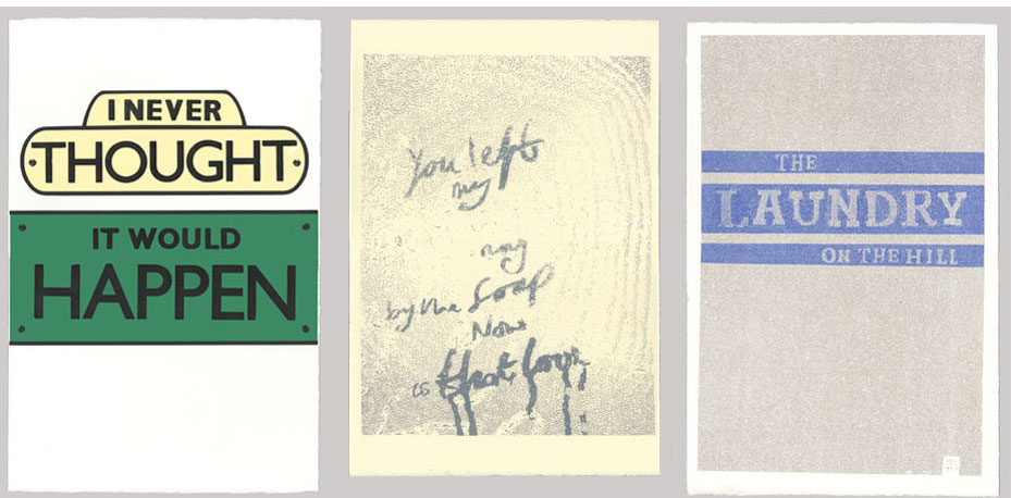 Right: 'I Never Thought it Would Happen' screen print; lyric taken from 'Up the Junction'. Centre: 'You Left My Ring by the Soap' screen print; from the song 'Is that Love'. Left: 'Laundry on the Hill' taken from 'Tempted'. Prints courtesy of the artists and Opus Fine Art