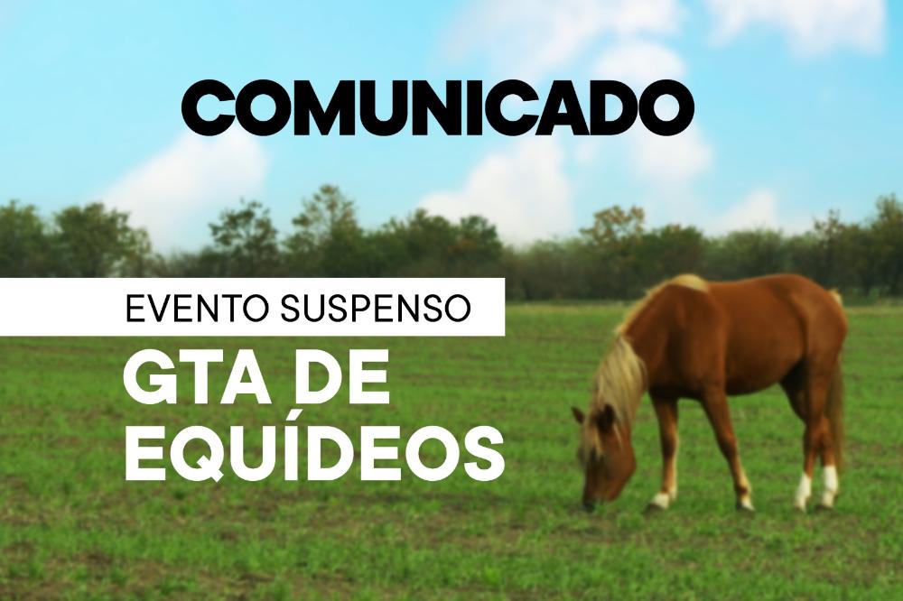 COMUNICADO: SUSPENSO EVENTO EMISSÃO GTA DE EQUÍDEOS