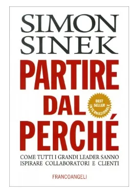 Il bestseller di Simon Sinek, "Partire dal Perché", spiega come i grandi leader ispirano collaboratori e clienti.