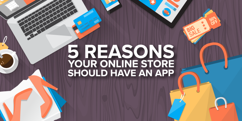 5 Reasons Your Online Store Should Have An App