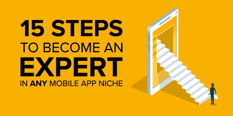 15 Steps to Become an Expert in Any Mobile App Niche