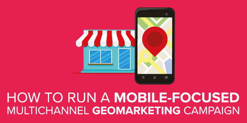 how-to-run-a-mobile-focused-multichannel-geo-marketing-campaign