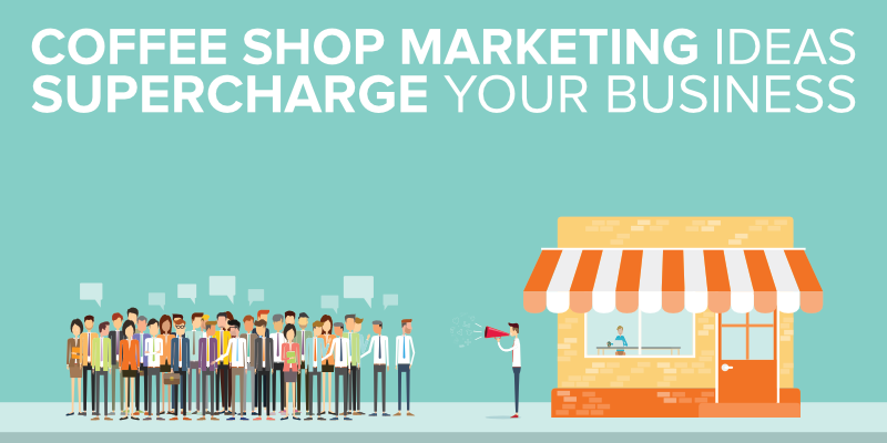 Coffee Shop Marketing Ideas To Supercharge Your Business