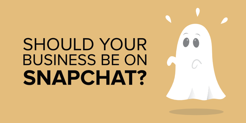Should Your Business Be on Snapchat?