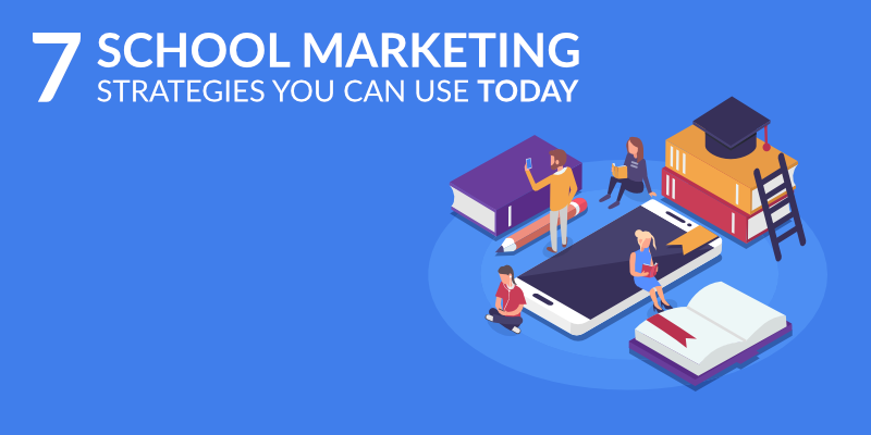 School Marketing: 7 School Marketing Strategies You Can Use Today