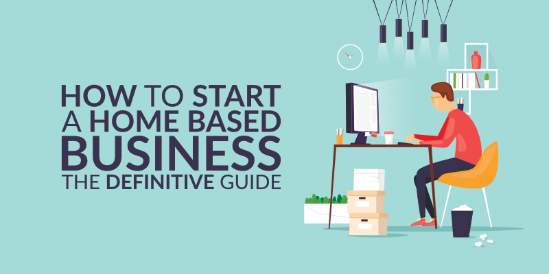 How To Start A Small Business At Home The Definitive Guide