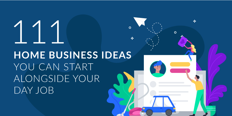 111 Home Business Ideas You Can Start Alongside Your Day Job in 2019