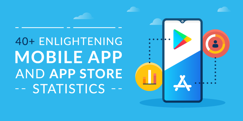 40+ Enlightening Mobile App and App Store Statistics