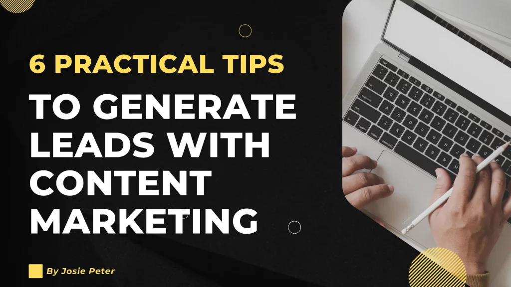 6 Practical Tips to Generate Leads With Content Marketing 6 Practical Tips to Generate Leads With Content Marketing