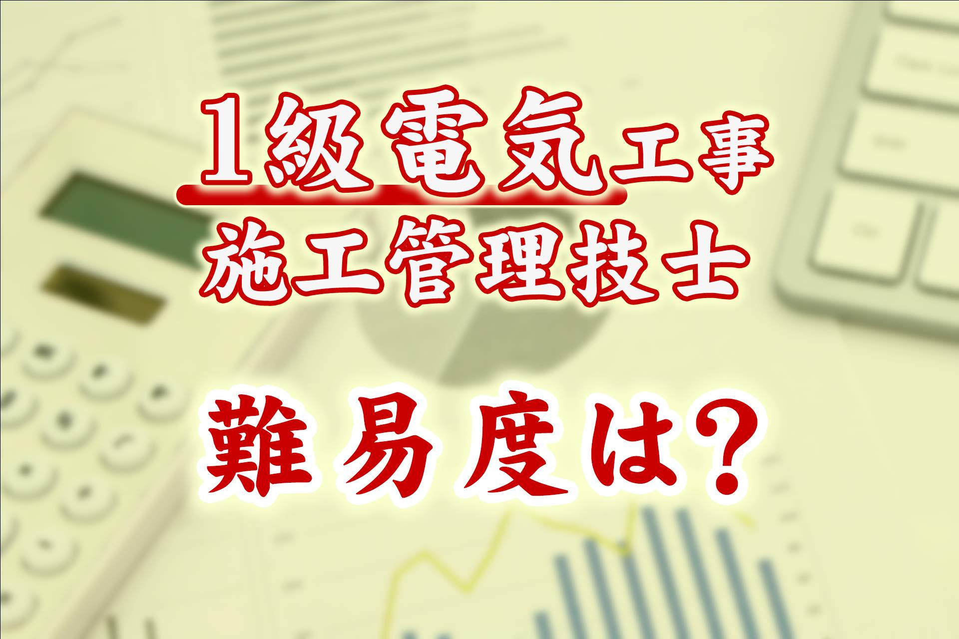 1級電気工事施工管理技士の難易度は、電験三種より低くて電気工事士