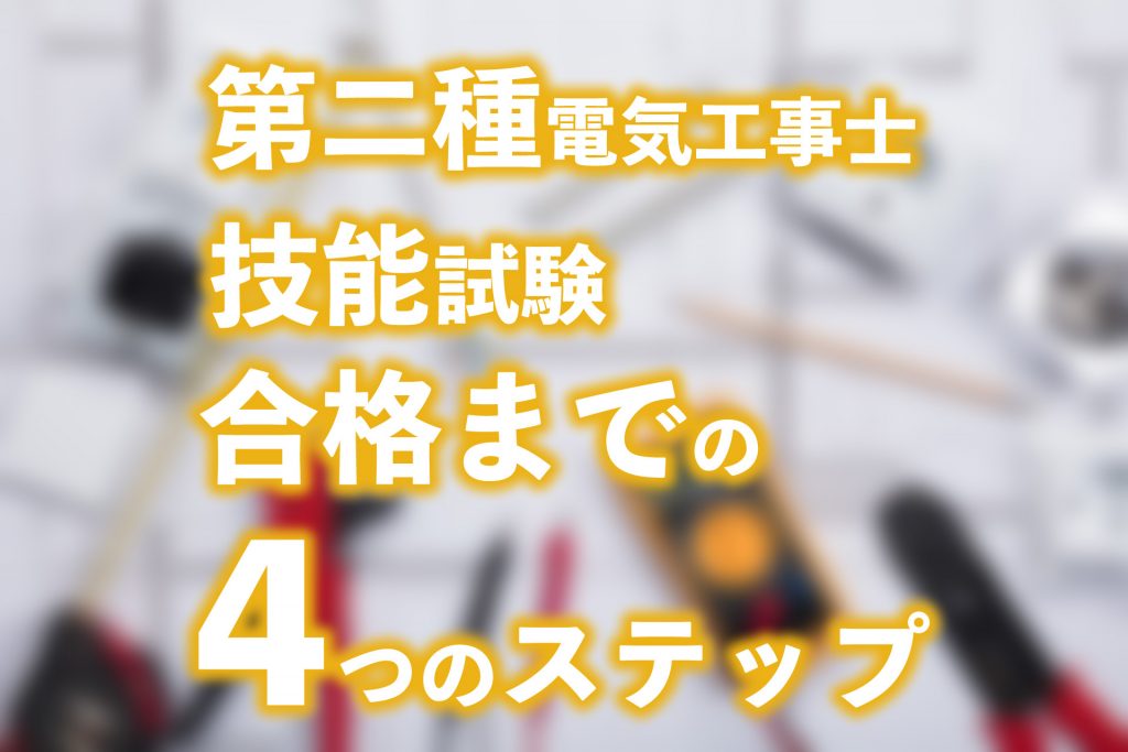 第二種電気工事士2024】技能(実技)試験の合格までの4ステップを解説