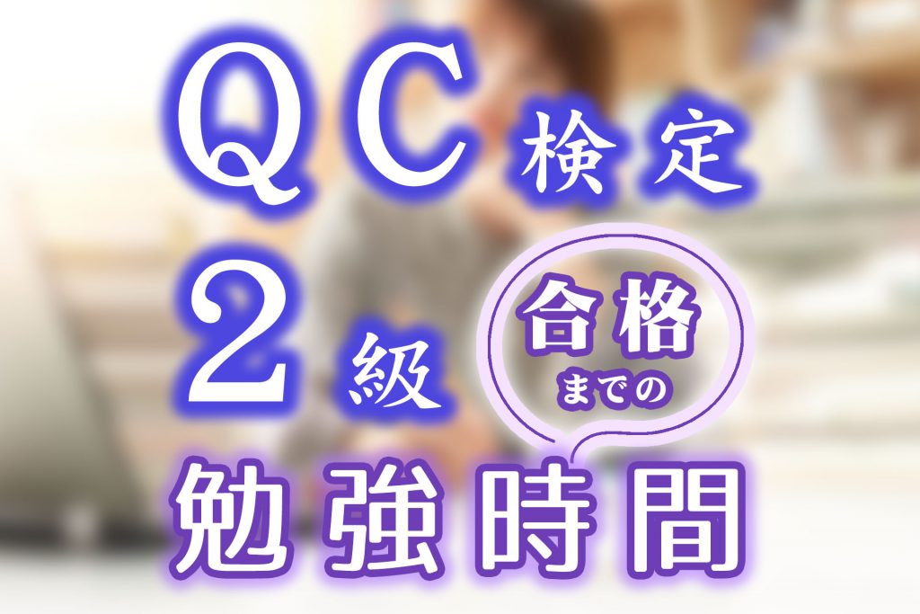 QC検定2級合格に必要な勉強時間は100~300時間！オンラインの 