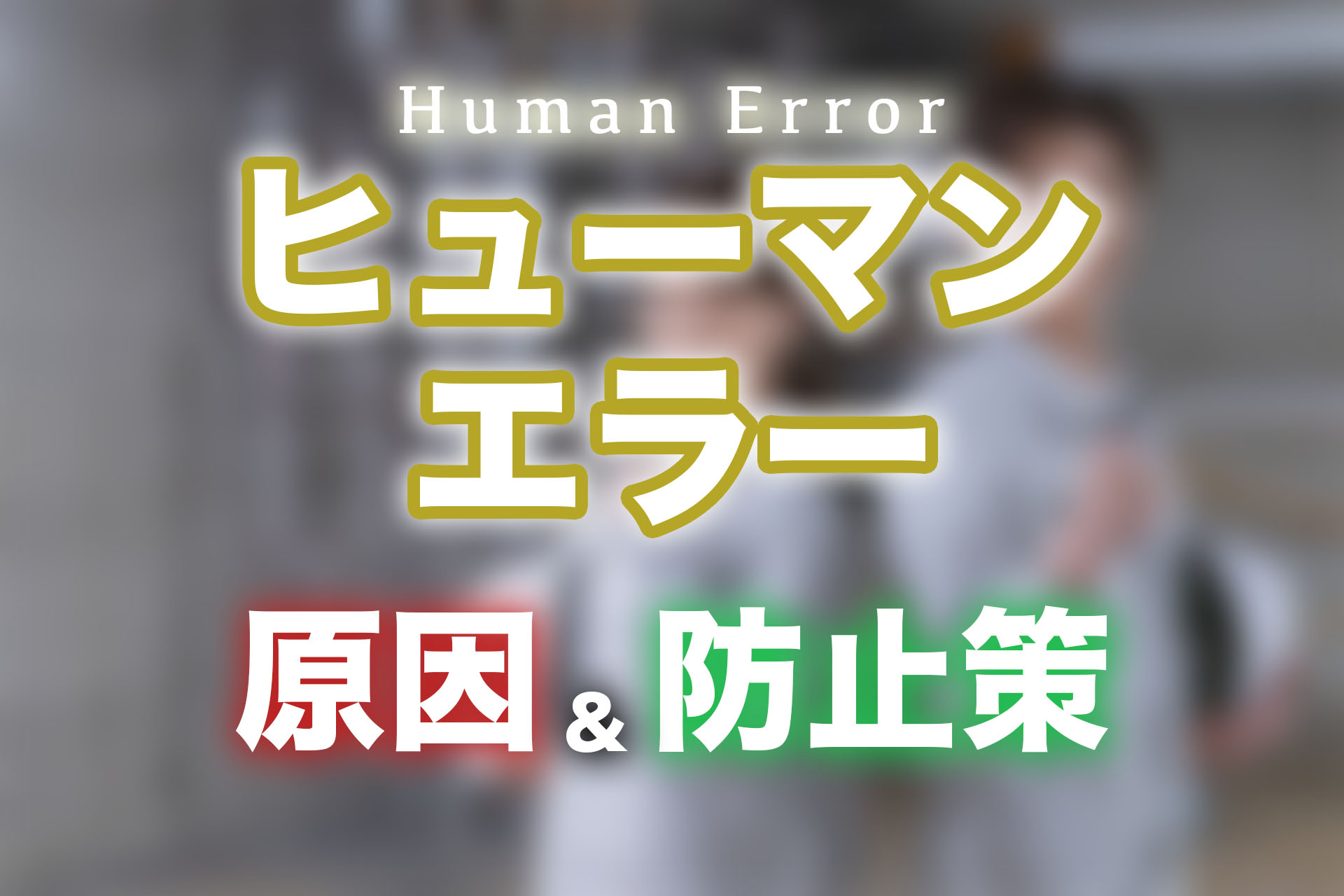 製造業におけるヒューマンエラーとは？原因や5つの防止対策も紹介