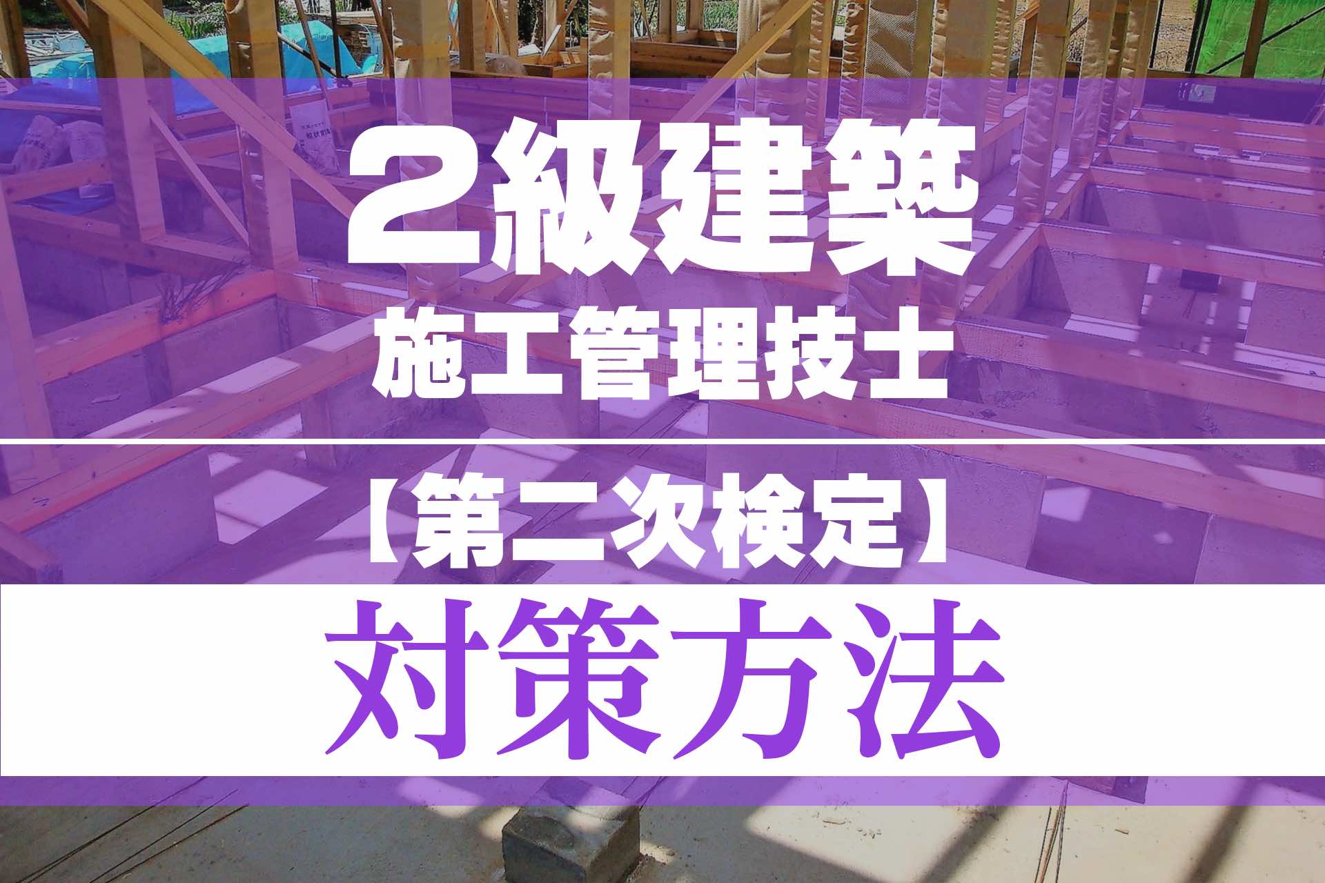 2024年版】2級建築施工管理技士の【第二次検定】出題傾向と対策方法