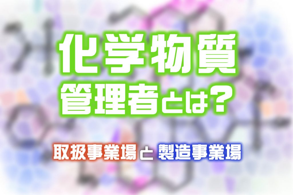 化学物質管理者講習とは？受講方法や取扱事業場向けと製造事業場向けの