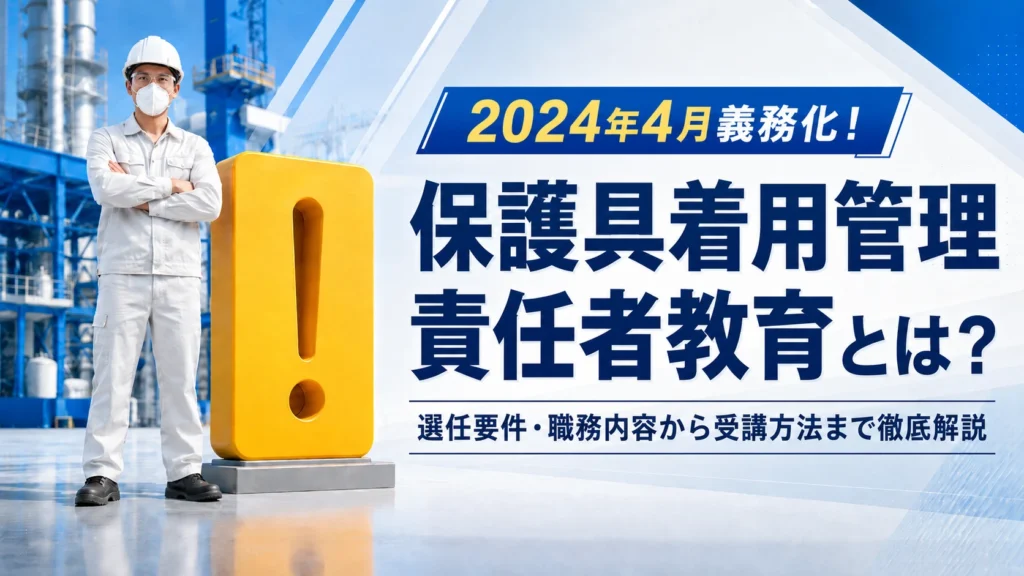 保護具着用管理責任者教育とは？受講の方法や選任義務化された背景を解説