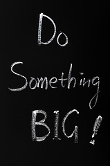 Image showing Chalk writing of Do something BIG