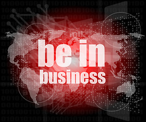 Image showing Business concept: words be in business on digital screen, 3d