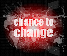 Image showing business concept: words chance to change on digital touch screen