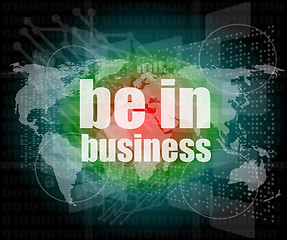 Image showing Business concept: words be in business on digital screen, 3d