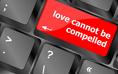 Image showing love cannot be compelled words showing romance and love on keyboard keys