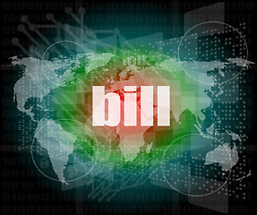 Image showing bill word on digital touch screen, business concept