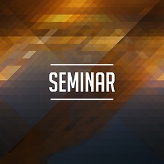 Image showing Seminar Concept on Retro Triangle Background.