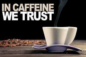 Image showing in caffeine we trust