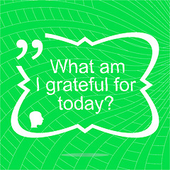 Image showing What am i grateful for today. Inspirational motivational quote. Simple trendy design. Positive quote