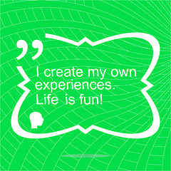 Image showing I create my own experiences. Life is fun. Inspirational motivational quote. Simple trendy design. Positive quote