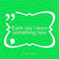 Image showing Each day I learn something new. Inspirational motivational quote. Simple trendy design. Positive quote