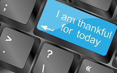 Image showing I am thankful for today. Computer keyboard keys with quote button. Inspirational motivational quote. Simple trendy design