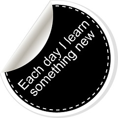 Image showing Each day I learn something new. Inspirational motivational quote. Simple trendy design. Black and white sticker.