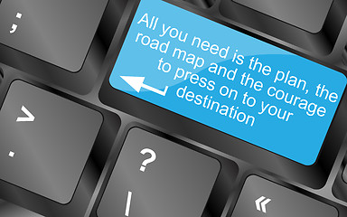 Image showing All you need is the plan, the road map, and the courage to press on to your destination. Computer keyboard keys with quote button. Inspirational motivational quote. Simple trendy design