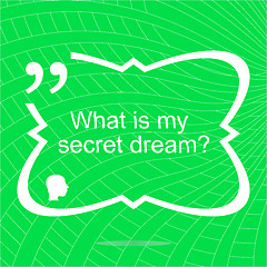 Image showing What is my secret dream. Inspirational motivational quote. Simple trendy design. Positive quote