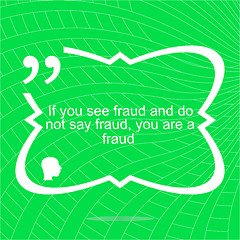 Image showing Inspirational motivational quote. If you see fraud and do not say fraud you are a fraud. Simple trendy design. Positive quote. 
