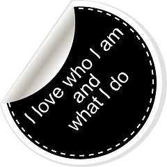 Image showing I love who I am and what I do. Inspirational motivational quote. Simple trendy design. Black and white stickers.