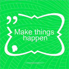 Image showing Make things happen. Inspirational motivational quote. Simple trendy design. Positive quote