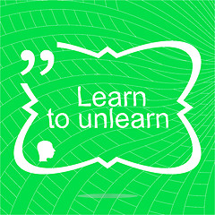 Image showing learn to unlearn. Inspirational motivational quote. Simple trendy design. Positive quote