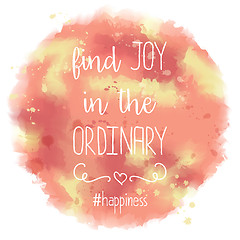 Image showing Find joy in the ordinary. hand drawn lettering on watercolor bac