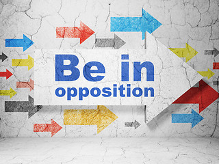 Image showing Politics concept: arrow with Be in Opposition on grunge wall background