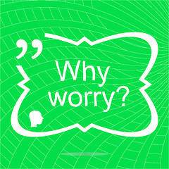 Image showing Why worry. Inspirational motivational quote. Simple trendy design. Positive quote
