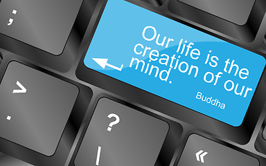 Image showing Our life is the creation of our mind. Computer keyboard keys with quote button. Inspirational motivational quote. Simple trendy design