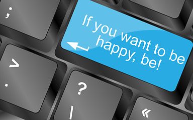 Image showing If you want to be happy - be. Computer keyboard keys with quote button. Inspirational motivational quote. Simple trendy design