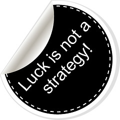 Image showing luck is not strategy. Inspirational motivational quote. Simple trendy design. Black and white stickers.