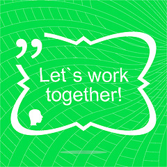 Image showing Lets work together. Inspirational motivational quote. Simple trendy design. Positive quote